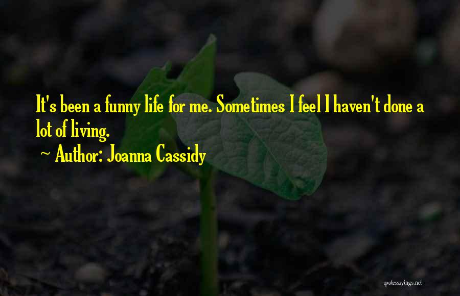 Joanna Cassidy Quotes: It's Been A Funny Life For Me. Sometimes I Feel I Haven't Done A Lot Of Living.