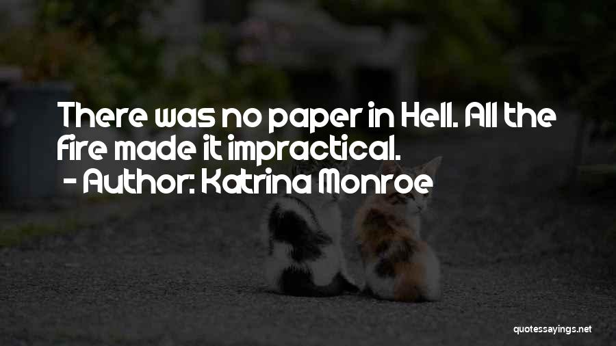 Katrina Monroe Quotes: There Was No Paper In Hell. All The Fire Made It Impractical.