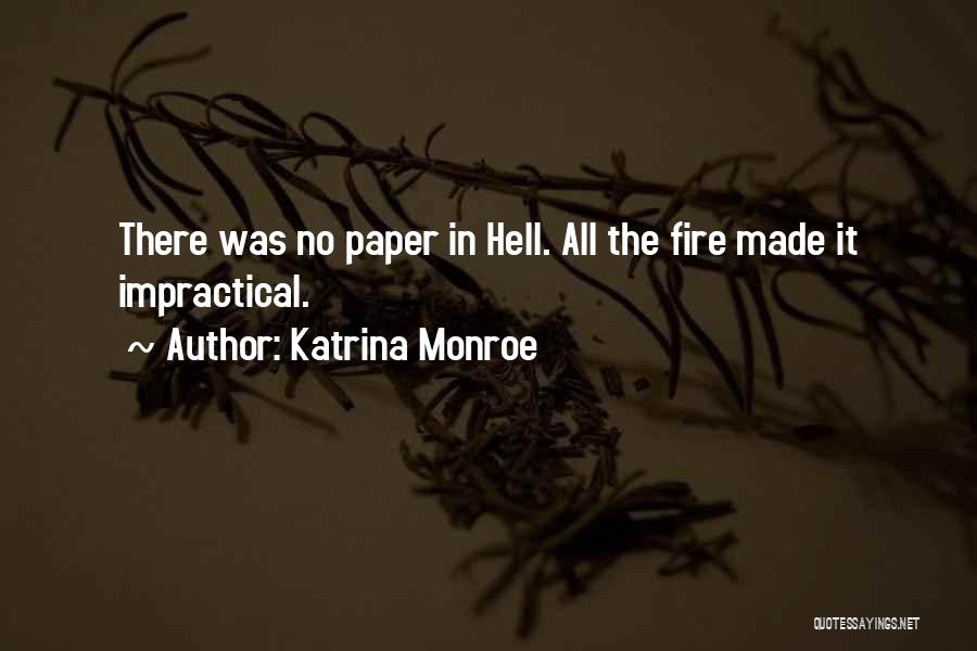 Katrina Monroe Quotes: There Was No Paper In Hell. All The Fire Made It Impractical.