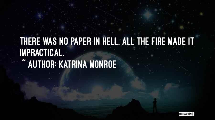 Katrina Monroe Quotes: There Was No Paper In Hell. All The Fire Made It Impractical.
