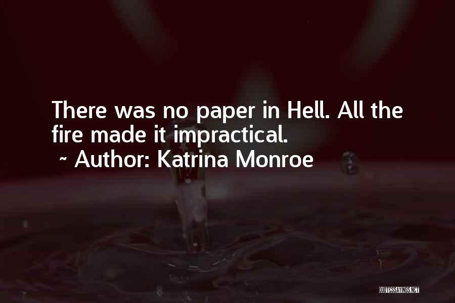 Katrina Monroe Quotes: There Was No Paper In Hell. All The Fire Made It Impractical.
