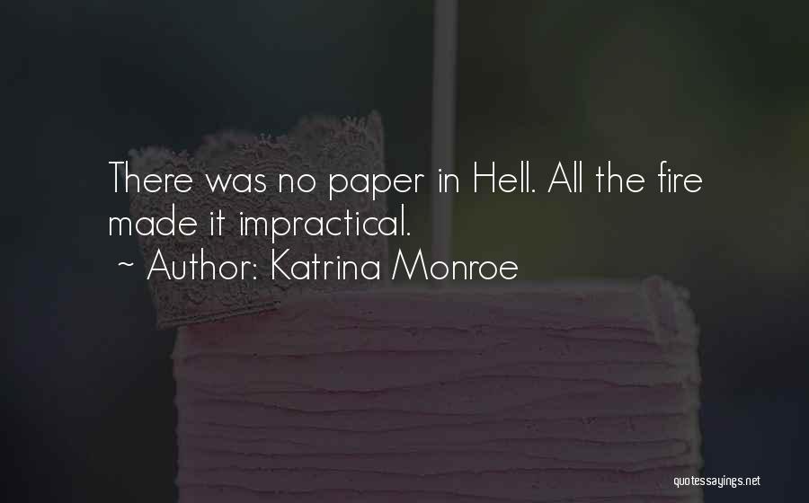 Katrina Monroe Quotes: There Was No Paper In Hell. All The Fire Made It Impractical.