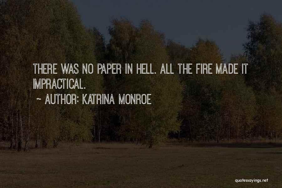 Katrina Monroe Quotes: There Was No Paper In Hell. All The Fire Made It Impractical.