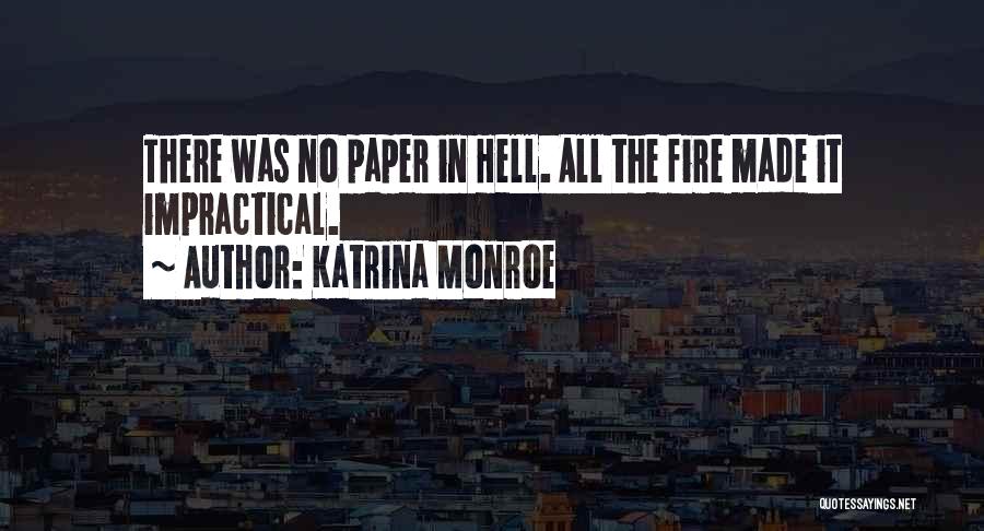 Katrina Monroe Quotes: There Was No Paper In Hell. All The Fire Made It Impractical.