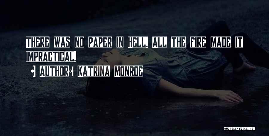 Katrina Monroe Quotes: There Was No Paper In Hell. All The Fire Made It Impractical.