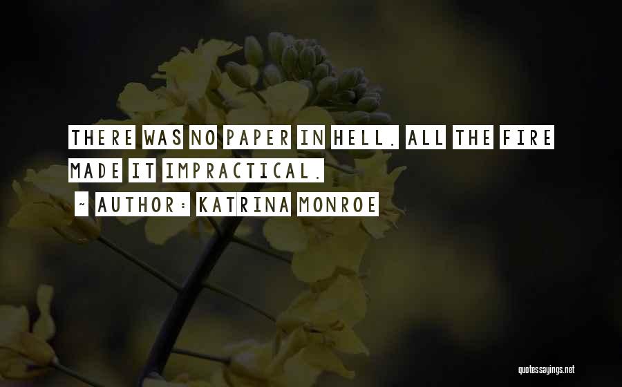 Katrina Monroe Quotes: There Was No Paper In Hell. All The Fire Made It Impractical.