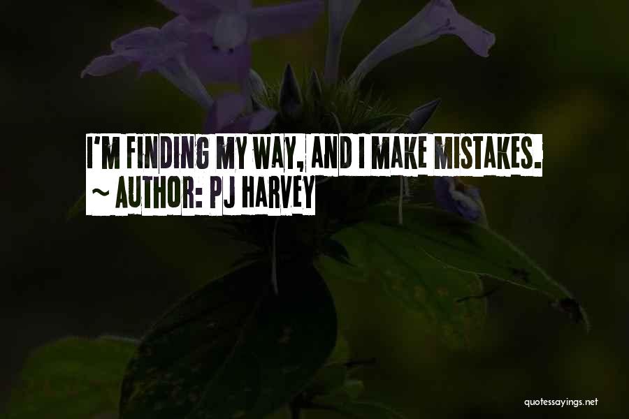 PJ Harvey Quotes: I'm Finding My Way, And I Make Mistakes.