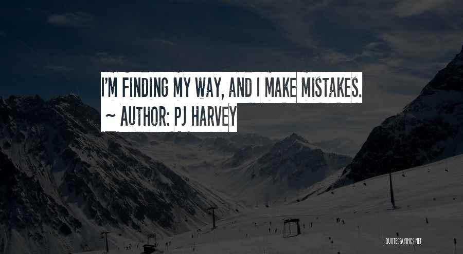 PJ Harvey Quotes: I'm Finding My Way, And I Make Mistakes.