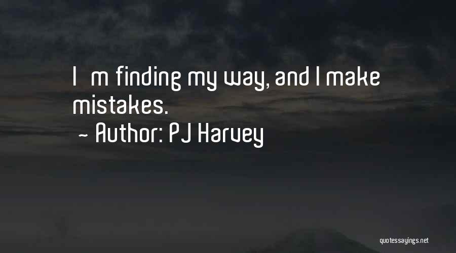 PJ Harvey Quotes: I'm Finding My Way, And I Make Mistakes.