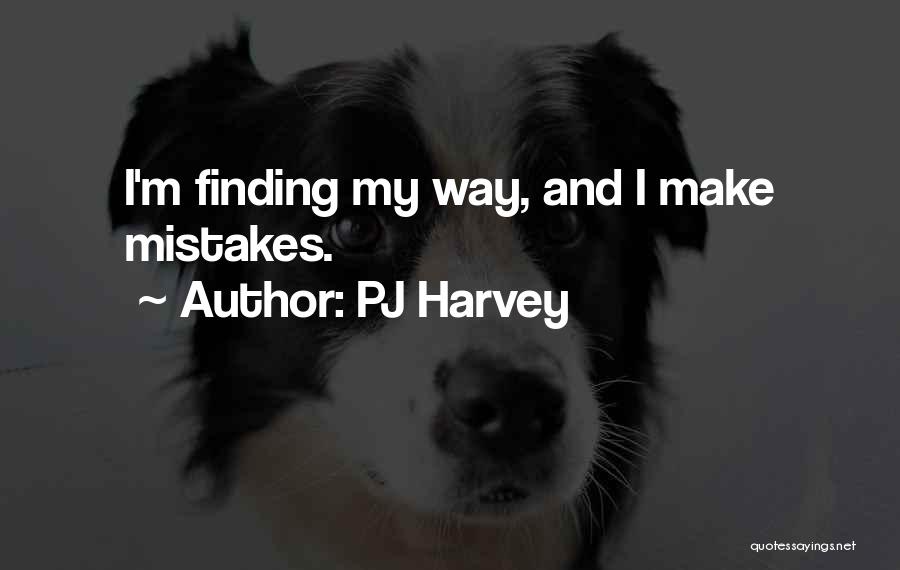 PJ Harvey Quotes: I'm Finding My Way, And I Make Mistakes.