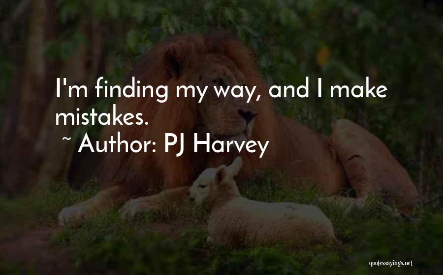 PJ Harvey Quotes: I'm Finding My Way, And I Make Mistakes.