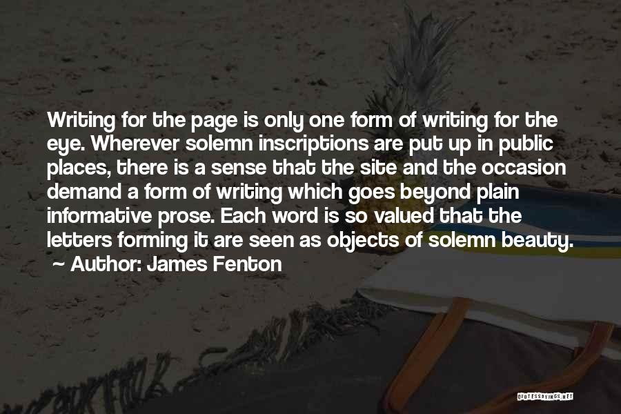 James Fenton Quotes: Writing For The Page Is Only One Form Of Writing For The Eye. Wherever Solemn Inscriptions Are Put Up In