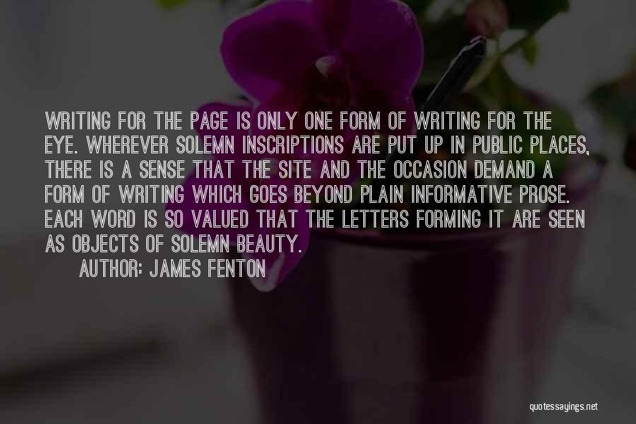 James Fenton Quotes: Writing For The Page Is Only One Form Of Writing For The Eye. Wherever Solemn Inscriptions Are Put Up In