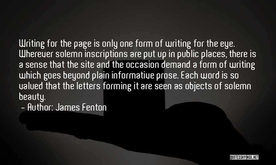 James Fenton Quotes: Writing For The Page Is Only One Form Of Writing For The Eye. Wherever Solemn Inscriptions Are Put Up In