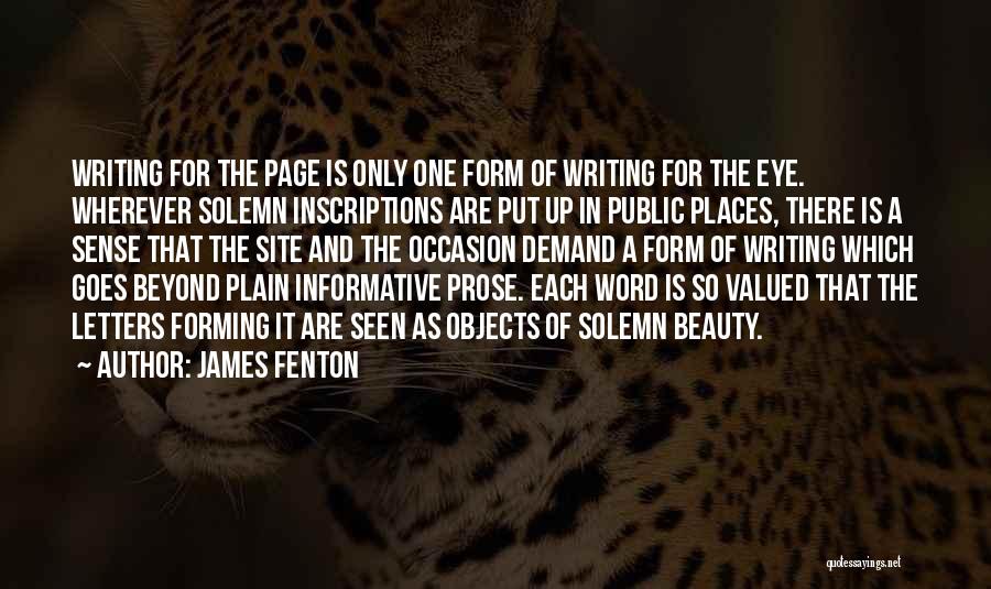 James Fenton Quotes: Writing For The Page Is Only One Form Of Writing For The Eye. Wherever Solemn Inscriptions Are Put Up In