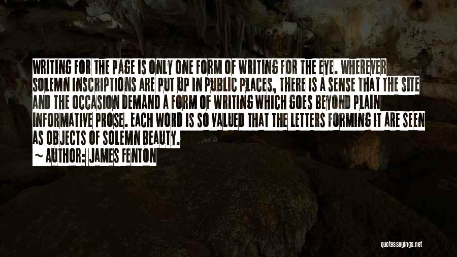 James Fenton Quotes: Writing For The Page Is Only One Form Of Writing For The Eye. Wherever Solemn Inscriptions Are Put Up In