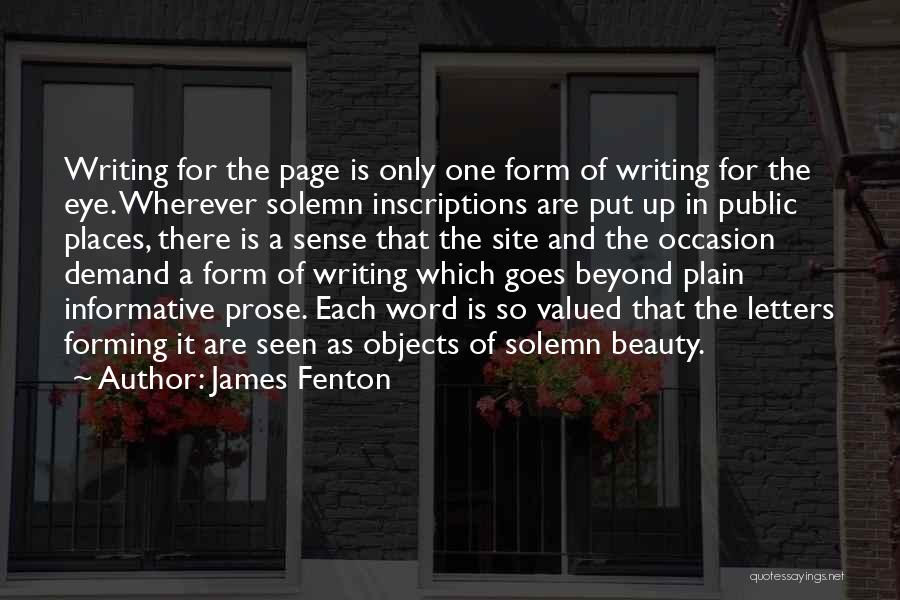 James Fenton Quotes: Writing For The Page Is Only One Form Of Writing For The Eye. Wherever Solemn Inscriptions Are Put Up In