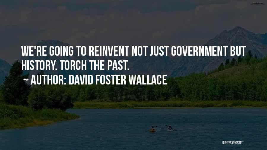 David Foster Wallace Quotes: We're Going To Reinvent Not Just Government But History. Torch The Past.