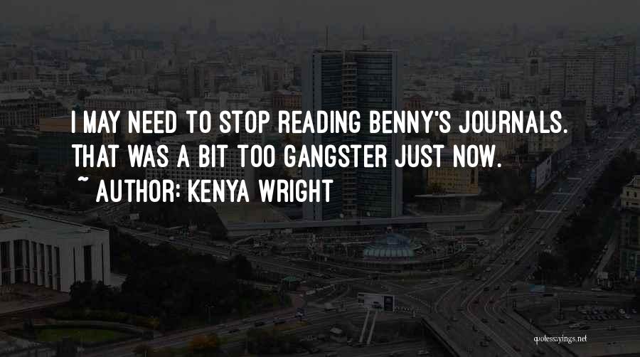 Kenya Wright Quotes: I May Need To Stop Reading Benny's Journals. That Was A Bit Too Gangster Just Now.