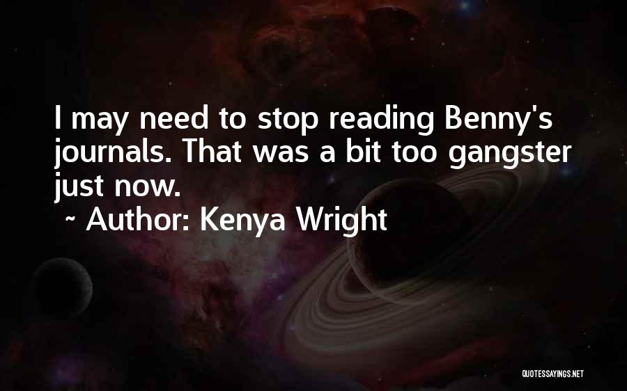 Kenya Wright Quotes: I May Need To Stop Reading Benny's Journals. That Was A Bit Too Gangster Just Now.