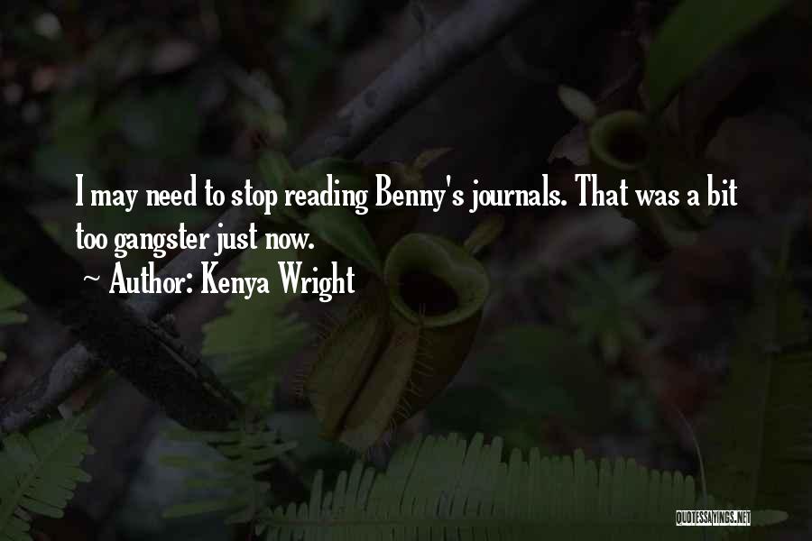 Kenya Wright Quotes: I May Need To Stop Reading Benny's Journals. That Was A Bit Too Gangster Just Now.