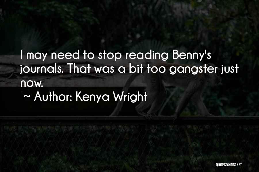 Kenya Wright Quotes: I May Need To Stop Reading Benny's Journals. That Was A Bit Too Gangster Just Now.