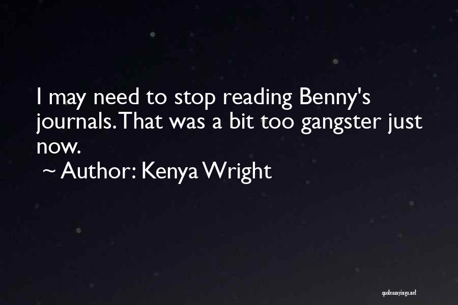 Kenya Wright Quotes: I May Need To Stop Reading Benny's Journals. That Was A Bit Too Gangster Just Now.