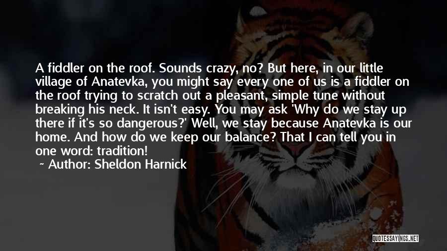 Sheldon Harnick Quotes: A Fiddler On The Roof. Sounds Crazy, No? But Here, In Our Little Village Of Anatevka, You Might Say Every