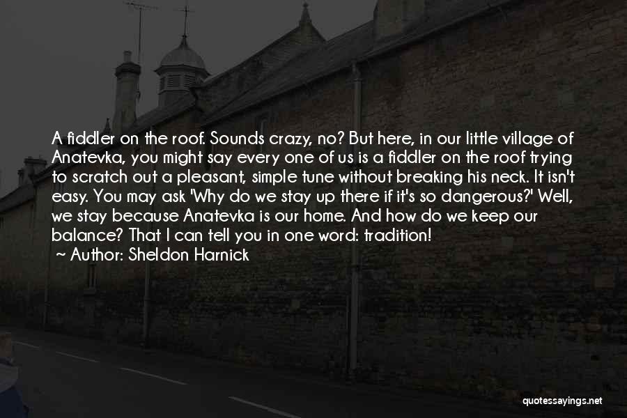 Sheldon Harnick Quotes: A Fiddler On The Roof. Sounds Crazy, No? But Here, In Our Little Village Of Anatevka, You Might Say Every