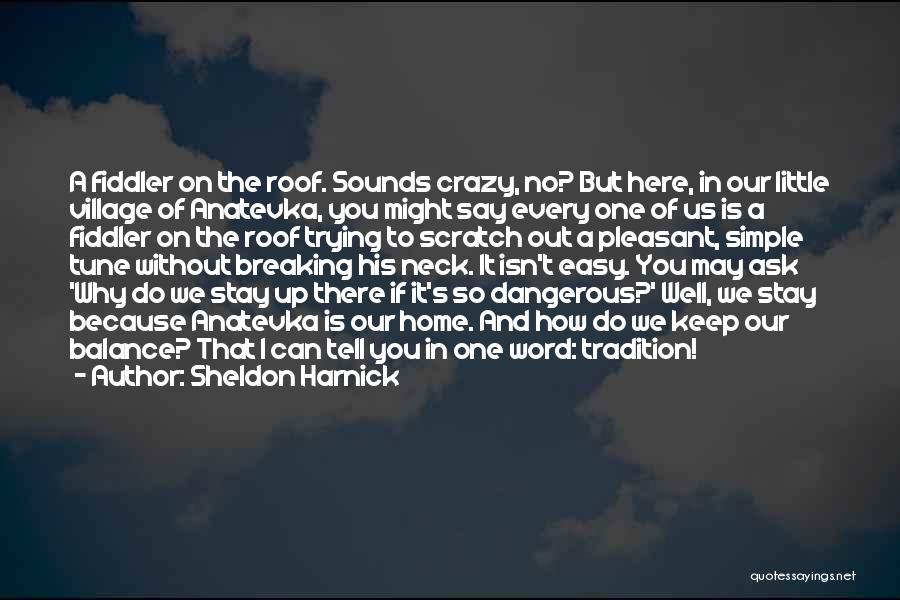 Sheldon Harnick Quotes: A Fiddler On The Roof. Sounds Crazy, No? But Here, In Our Little Village Of Anatevka, You Might Say Every