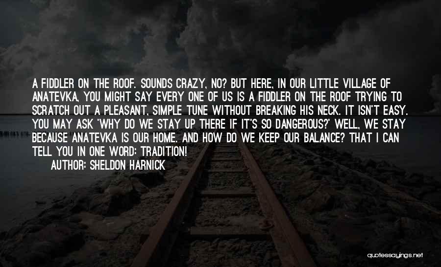 Sheldon Harnick Quotes: A Fiddler On The Roof. Sounds Crazy, No? But Here, In Our Little Village Of Anatevka, You Might Say Every
