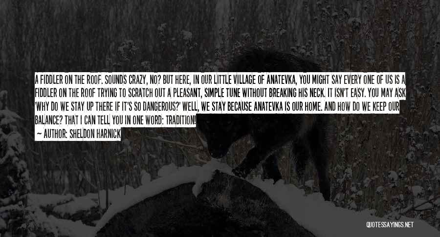 Sheldon Harnick Quotes: A Fiddler On The Roof. Sounds Crazy, No? But Here, In Our Little Village Of Anatevka, You Might Say Every