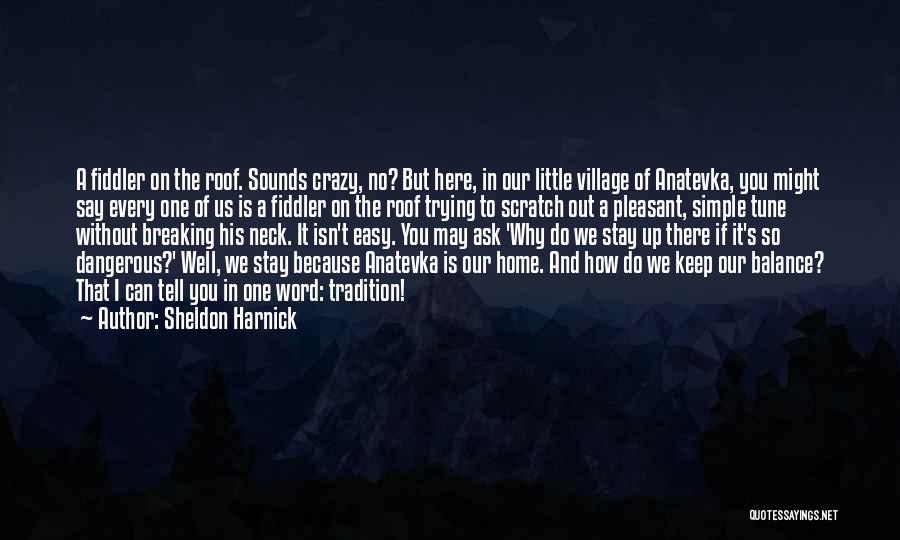 Sheldon Harnick Quotes: A Fiddler On The Roof. Sounds Crazy, No? But Here, In Our Little Village Of Anatevka, You Might Say Every