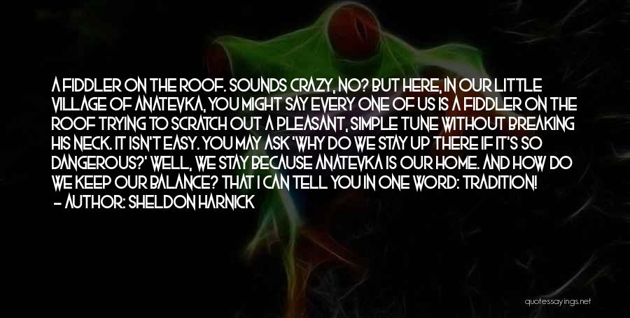 Sheldon Harnick Quotes: A Fiddler On The Roof. Sounds Crazy, No? But Here, In Our Little Village Of Anatevka, You Might Say Every