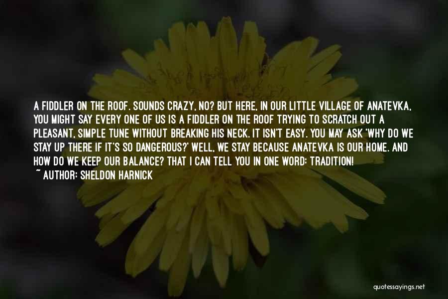 Sheldon Harnick Quotes: A Fiddler On The Roof. Sounds Crazy, No? But Here, In Our Little Village Of Anatevka, You Might Say Every