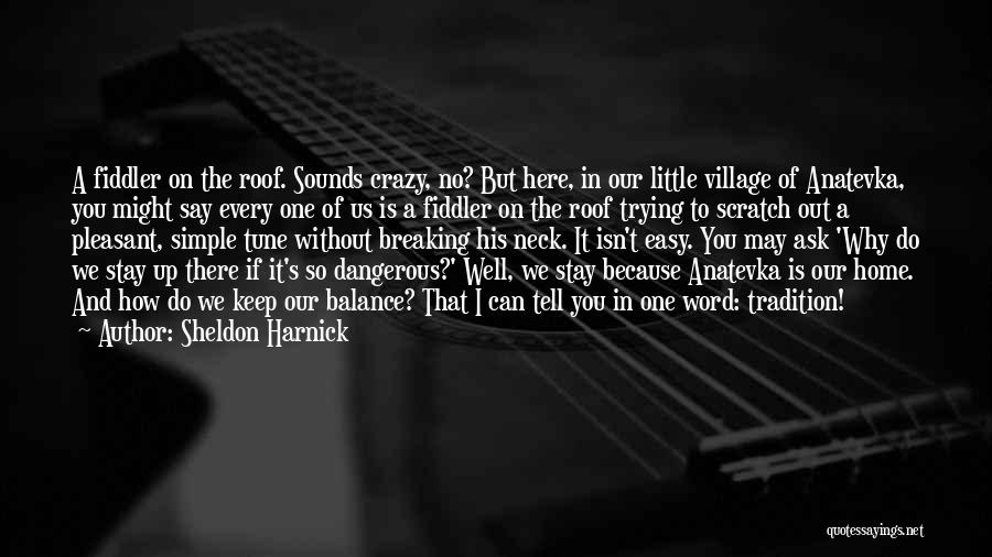 Sheldon Harnick Quotes: A Fiddler On The Roof. Sounds Crazy, No? But Here, In Our Little Village Of Anatevka, You Might Say Every