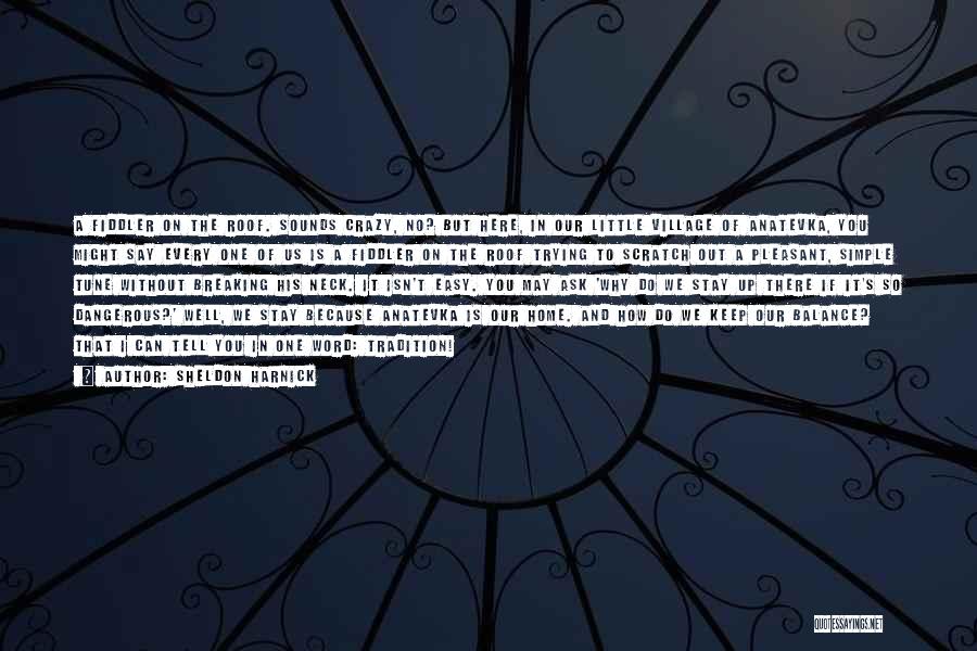 Sheldon Harnick Quotes: A Fiddler On The Roof. Sounds Crazy, No? But Here, In Our Little Village Of Anatevka, You Might Say Every