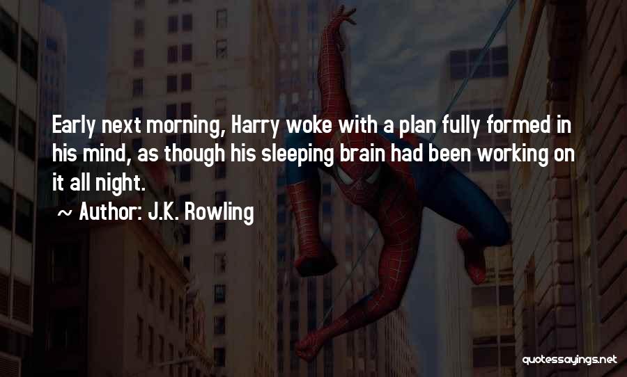 J.K. Rowling Quotes: Early Next Morning, Harry Woke With A Plan Fully Formed In His Mind, As Though His Sleeping Brain Had Been