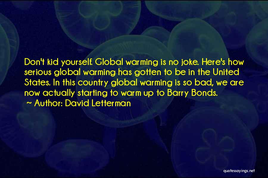 David Letterman Quotes: Don't Kid Yourself. Global Warming Is No Joke. Here's How Serious Global Warming Has Gotten To Be In The United