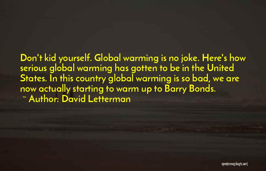 David Letterman Quotes: Don't Kid Yourself. Global Warming Is No Joke. Here's How Serious Global Warming Has Gotten To Be In The United