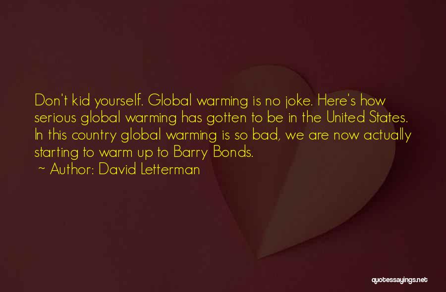 David Letterman Quotes: Don't Kid Yourself. Global Warming Is No Joke. Here's How Serious Global Warming Has Gotten To Be In The United