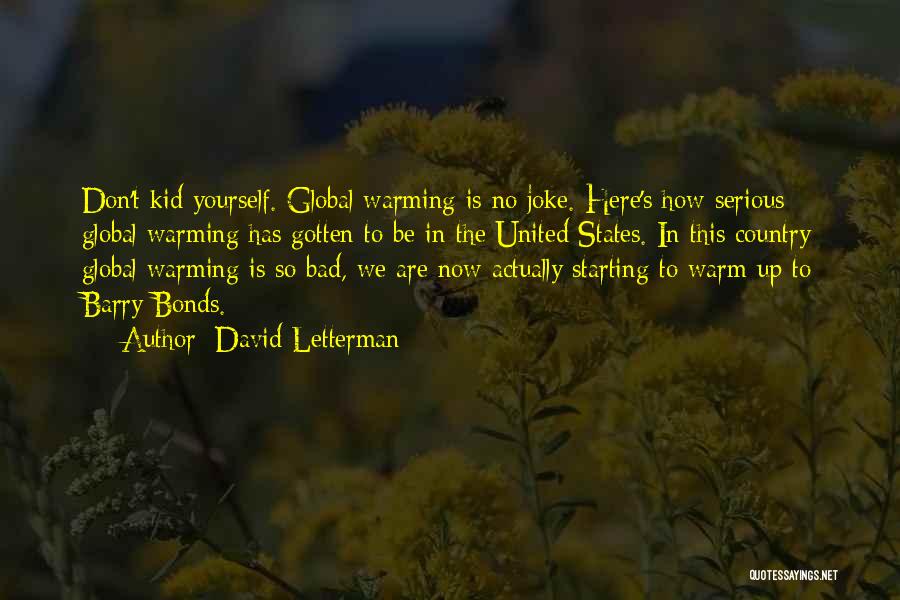 David Letterman Quotes: Don't Kid Yourself. Global Warming Is No Joke. Here's How Serious Global Warming Has Gotten To Be In The United