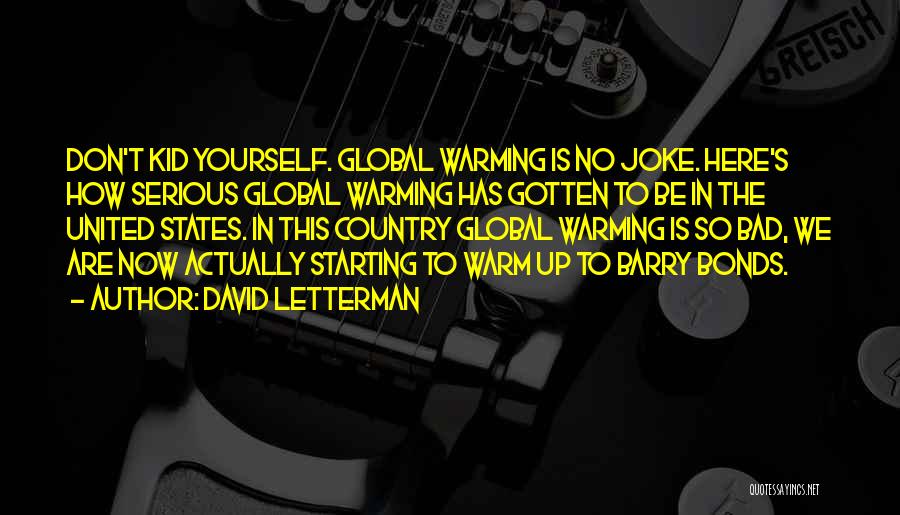 David Letterman Quotes: Don't Kid Yourself. Global Warming Is No Joke. Here's How Serious Global Warming Has Gotten To Be In The United