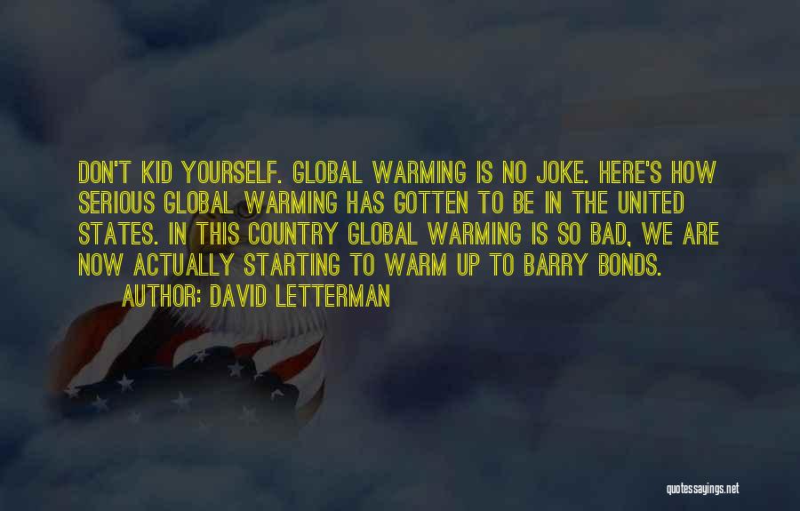 David Letterman Quotes: Don't Kid Yourself. Global Warming Is No Joke. Here's How Serious Global Warming Has Gotten To Be In The United