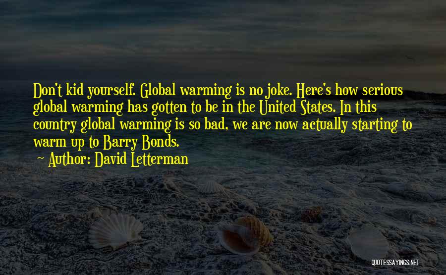 David Letterman Quotes: Don't Kid Yourself. Global Warming Is No Joke. Here's How Serious Global Warming Has Gotten To Be In The United