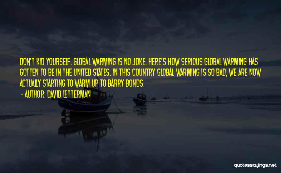 David Letterman Quotes: Don't Kid Yourself. Global Warming Is No Joke. Here's How Serious Global Warming Has Gotten To Be In The United