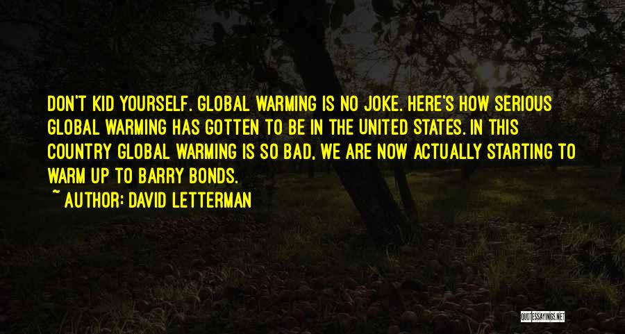 David Letterman Quotes: Don't Kid Yourself. Global Warming Is No Joke. Here's How Serious Global Warming Has Gotten To Be In The United