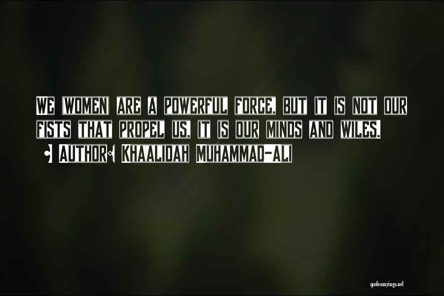 Khaalidah Muhammad-Ali Quotes: We (women) Are A Powerful Force, But It Is Not Our Fists That Propel Us, It Is Our Minds And