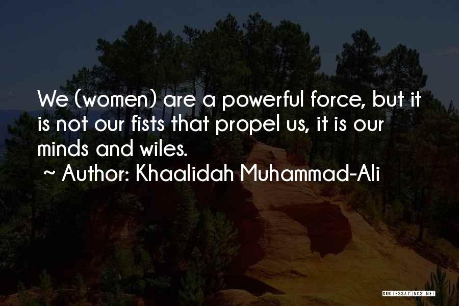 Khaalidah Muhammad-Ali Quotes: We (women) Are A Powerful Force, But It Is Not Our Fists That Propel Us, It Is Our Minds And
