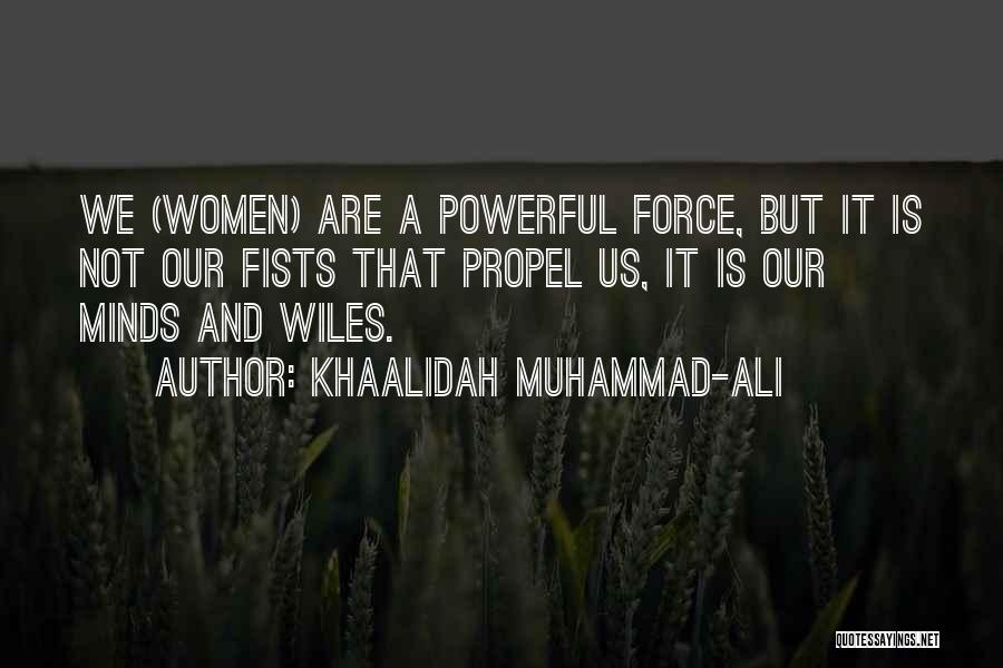 Khaalidah Muhammad-Ali Quotes: We (women) Are A Powerful Force, But It Is Not Our Fists That Propel Us, It Is Our Minds And